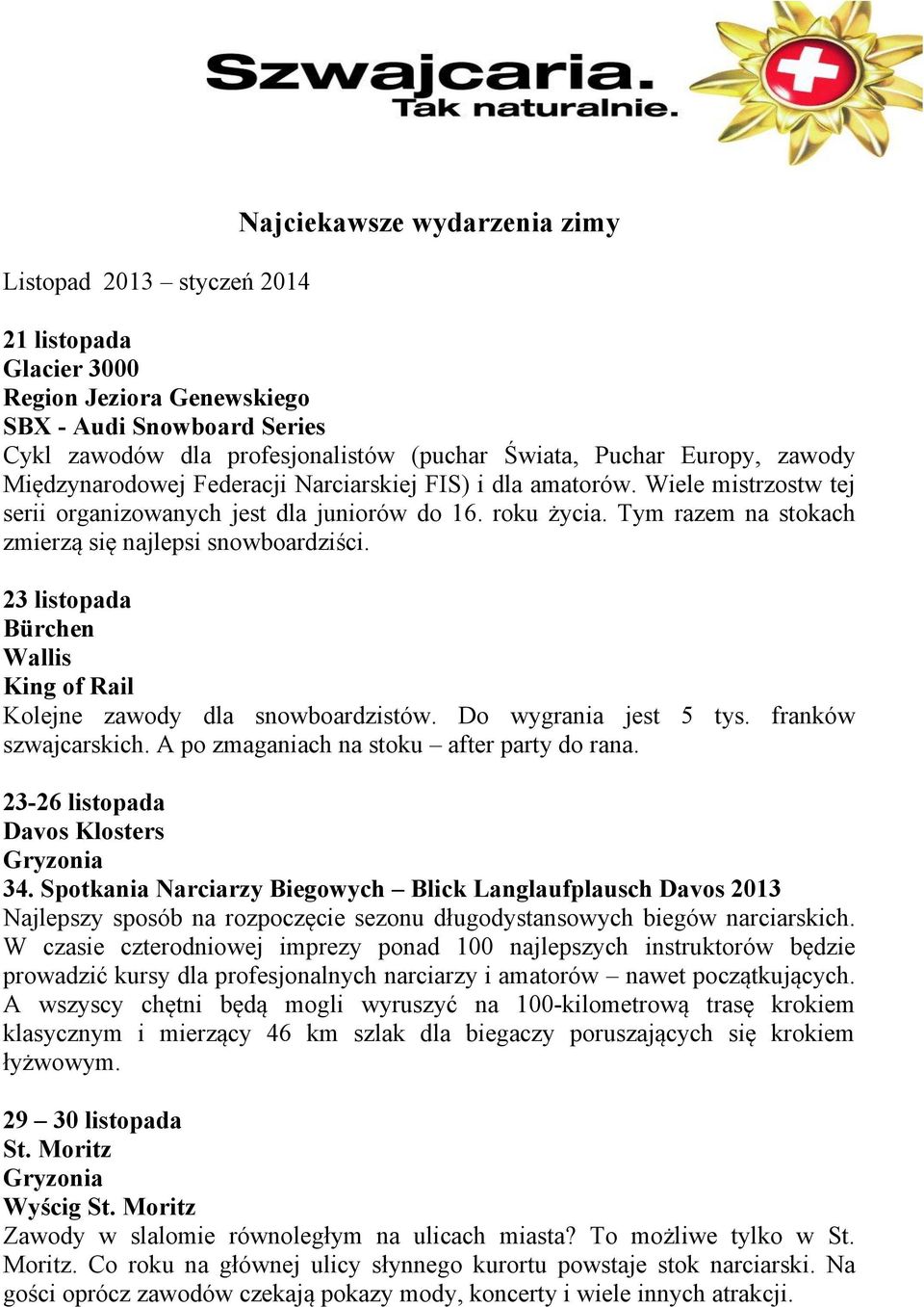 Tym razem na stokach zmierzą się najlepsi snowboardziści. 23 listopada Bürchen King of Rail Kolejne zawody dla snowboardzistów. Do wygrania jest 5 tys. franków szwajcarskich.