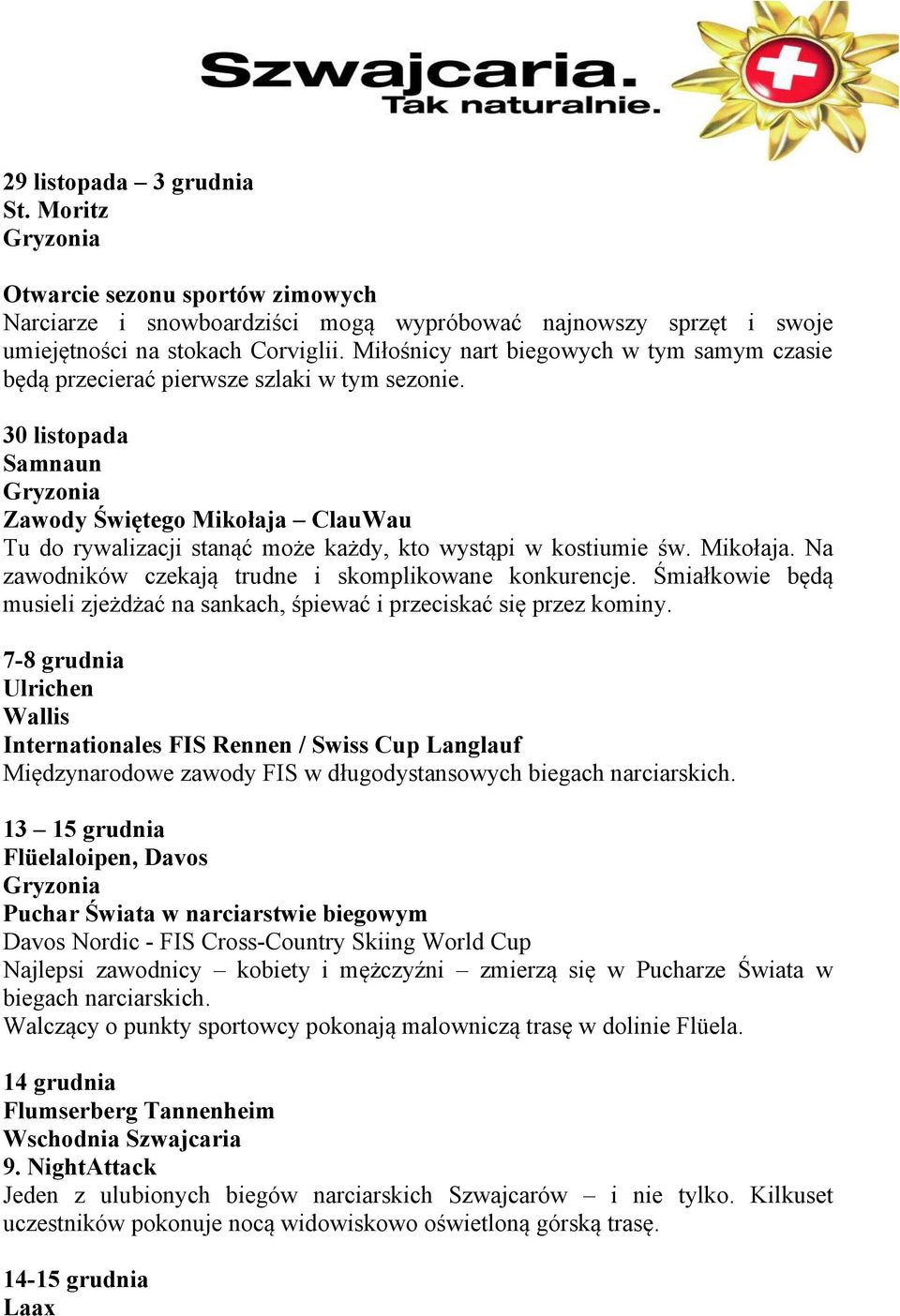 30 listopada Samnaun Zawody Świętego Mikołaja ClauWau Tu do rywalizacji stanąć może każdy, kto wystąpi w kostiumie św. Mikołaja. Na zawodników czekają trudne i skomplikowane konkurencje.