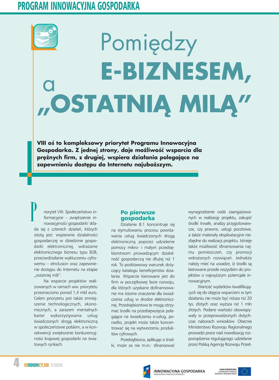 P riorytet VIII: Spo eczeƒstwo informacyjne zwi kszenie innowacyjnoêci gospodarki sk ada si z czterech dzia aƒ, których istotà jest: wspieranie dzia alnoêci gospodarczej w dziedzinie gospodarki