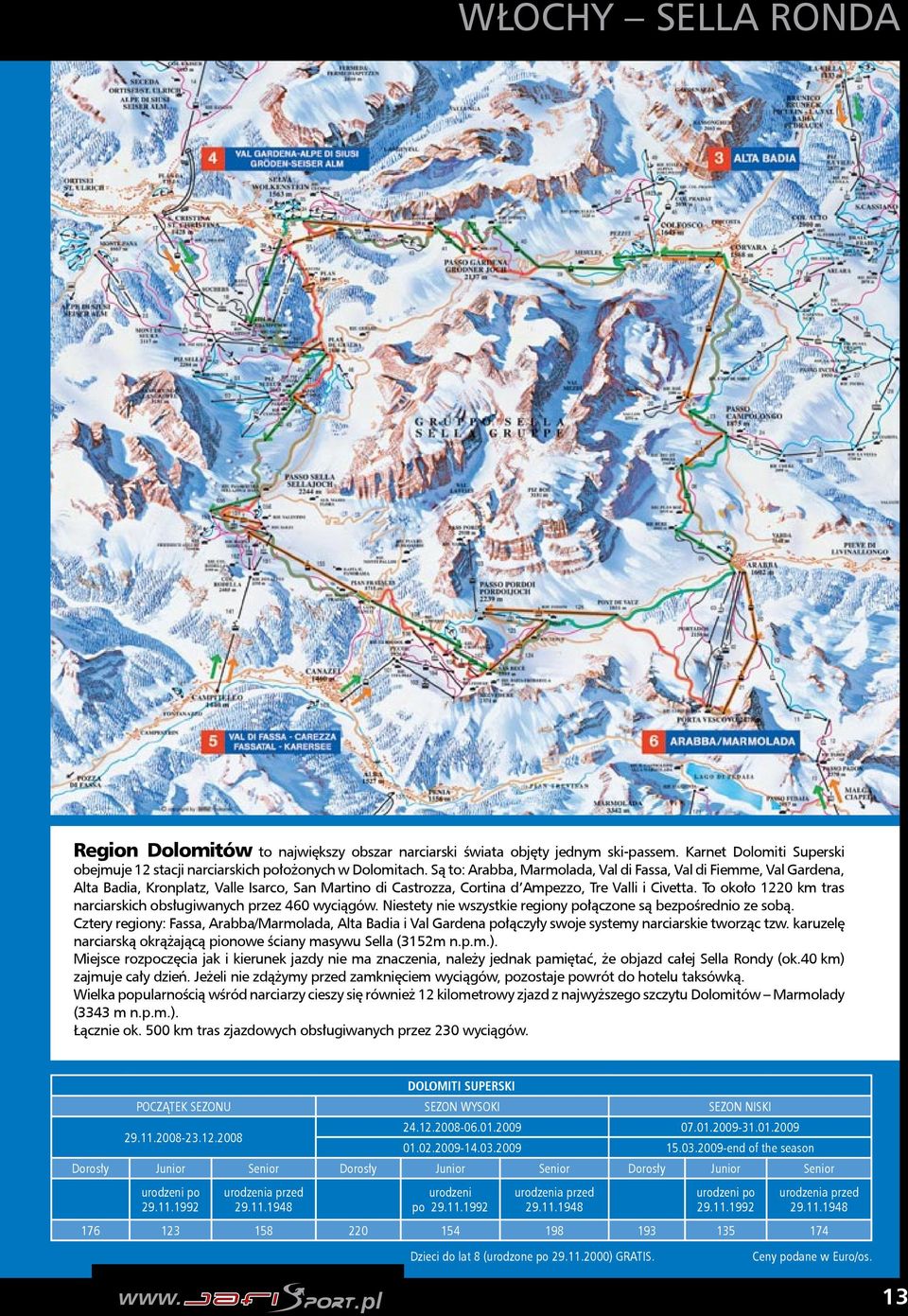 To około 1220 km tras narciarskich obsługiwanych przez 460 wyciągów. Niestety nie wszystkie regiony połączone są bezpośrednio ze sobą.