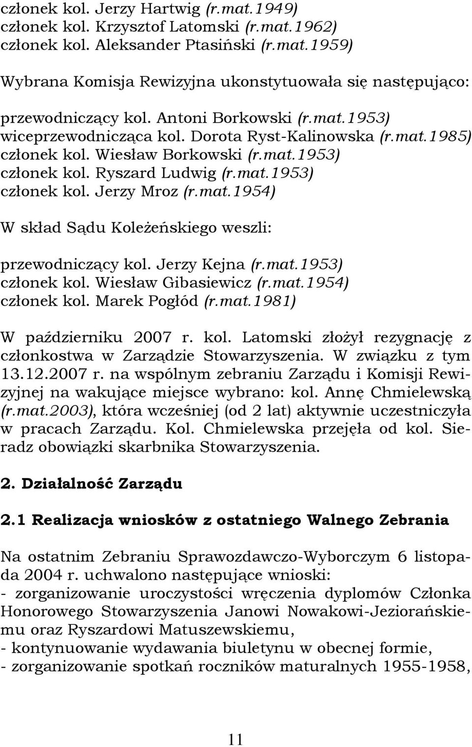 mat.1954) W skład Sądu Koleżeńskiego weszli: przewodniczący kol. Jerzy Kejna (r.mat.1953) członek kol. Wiesław Gibasiewicz (r.mat.1954) członek kol. Marek Pogłód (r.mat.1981) W październiku 2007 r.