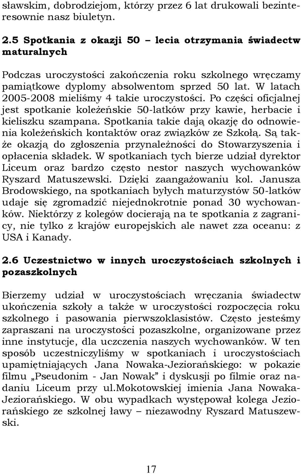 W latach 2005-2008 mieliśmy 4 takie uroczystości. Po części oficjalnej jest spotkanie koleżeńskie 50-latków przy kawie, herbacie i kieliszku szampana.