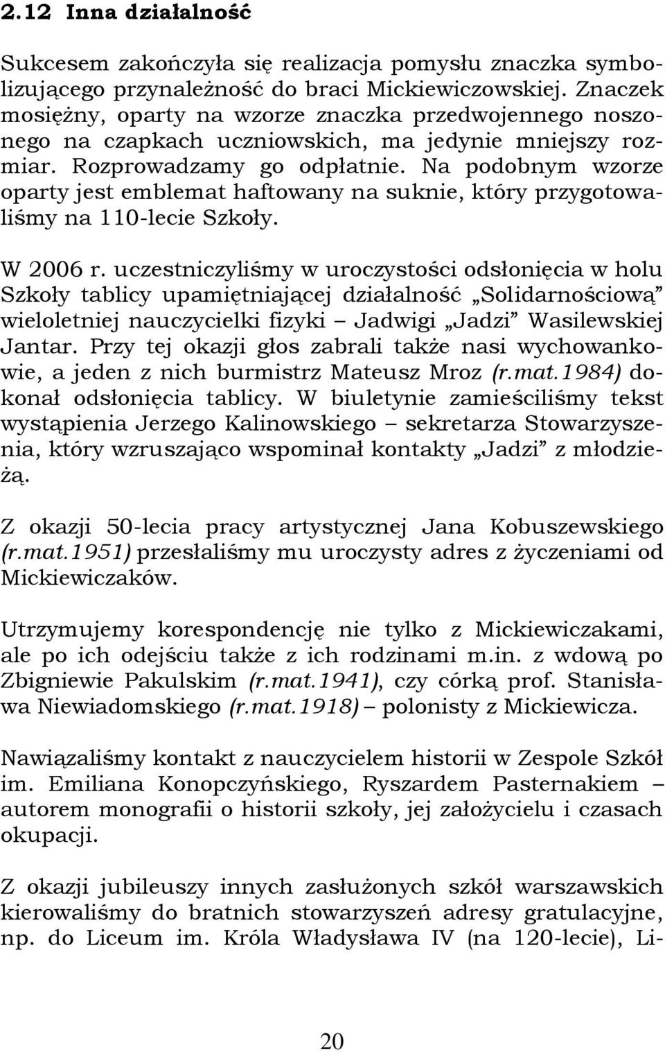 Na podobnym wzorze oparty jest emblemat haftowany na suknie, który przygotowaliśmy na 110-lecie Szkoły. W 2006 r.