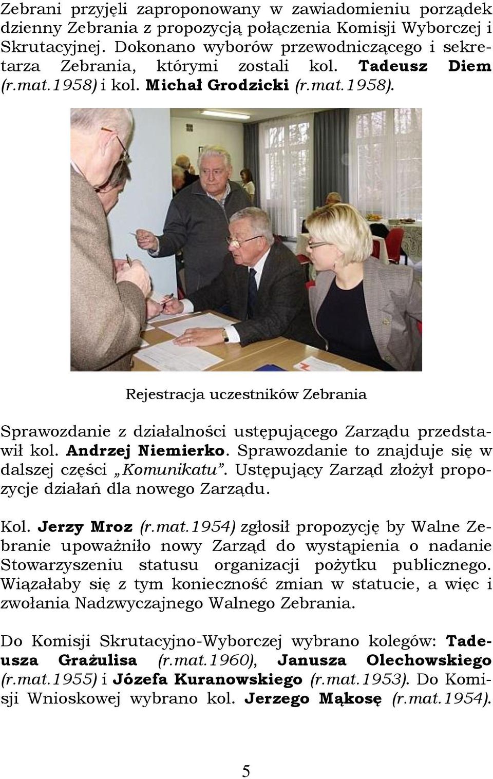 i kol. Michał Grodzicki (r.mat.1958). Rejestracja uczestników Zebrania Sprawozdanie z działalności ustępującego Zarządu przedstawił kol. Andrzej Niemierko.