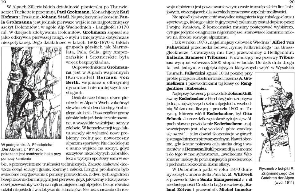 W dziejach zdobywania Dolomitów, Grohmann zapisa³ siê jako odkrywca pierwszej rangi, o stylu i inicjatywie dotychczas niespotykanej. Jego dzia³alnoœæ w latach 1862-1870 w takich W podrêczniku A.