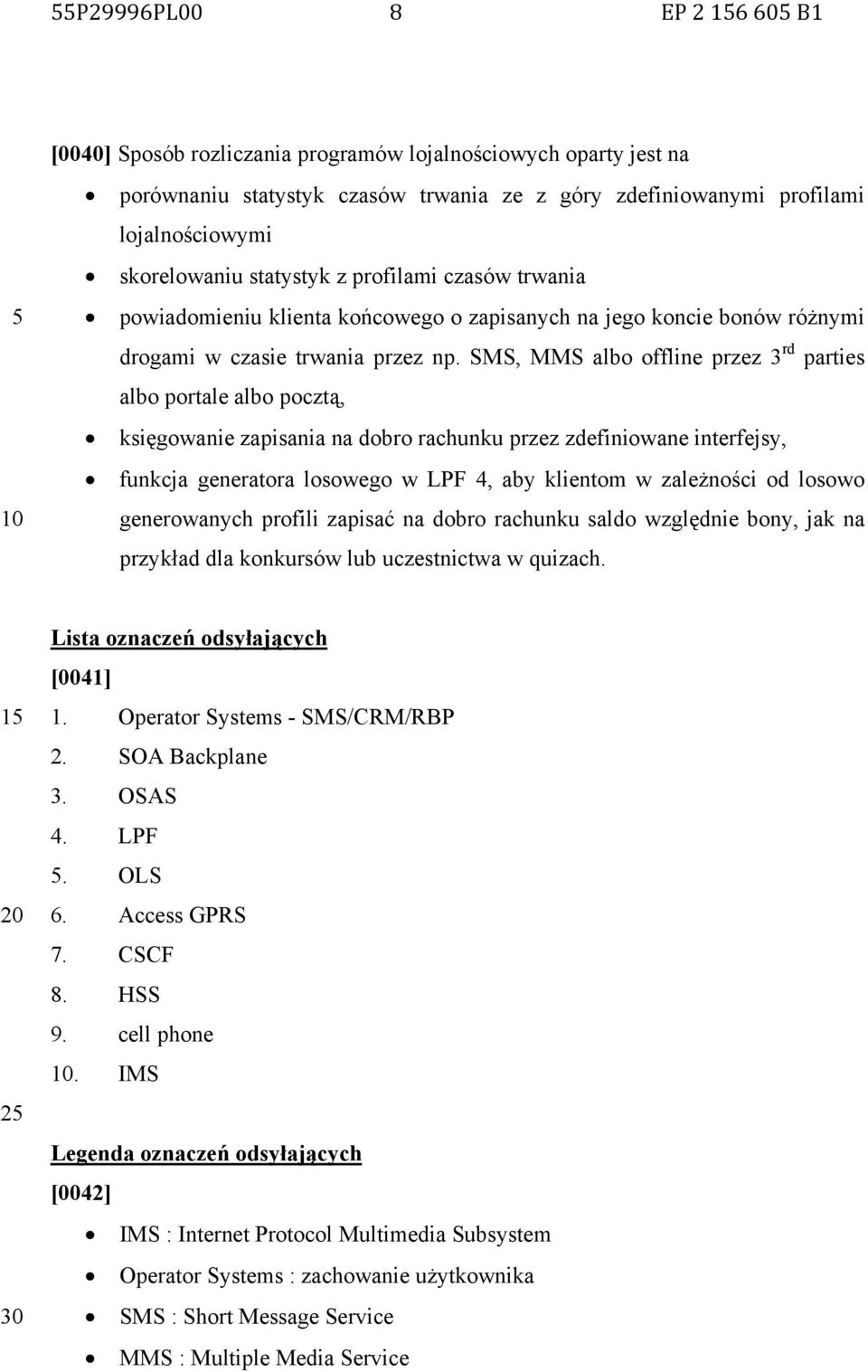 SMS, MMS albo offline przez 3 rd parties albo portale albo pocztą, księgowanie zapisania na dobro rachunku przez zdefiniowane interfejsy, funkcja generatora losowego w LPF 4, aby klientom w