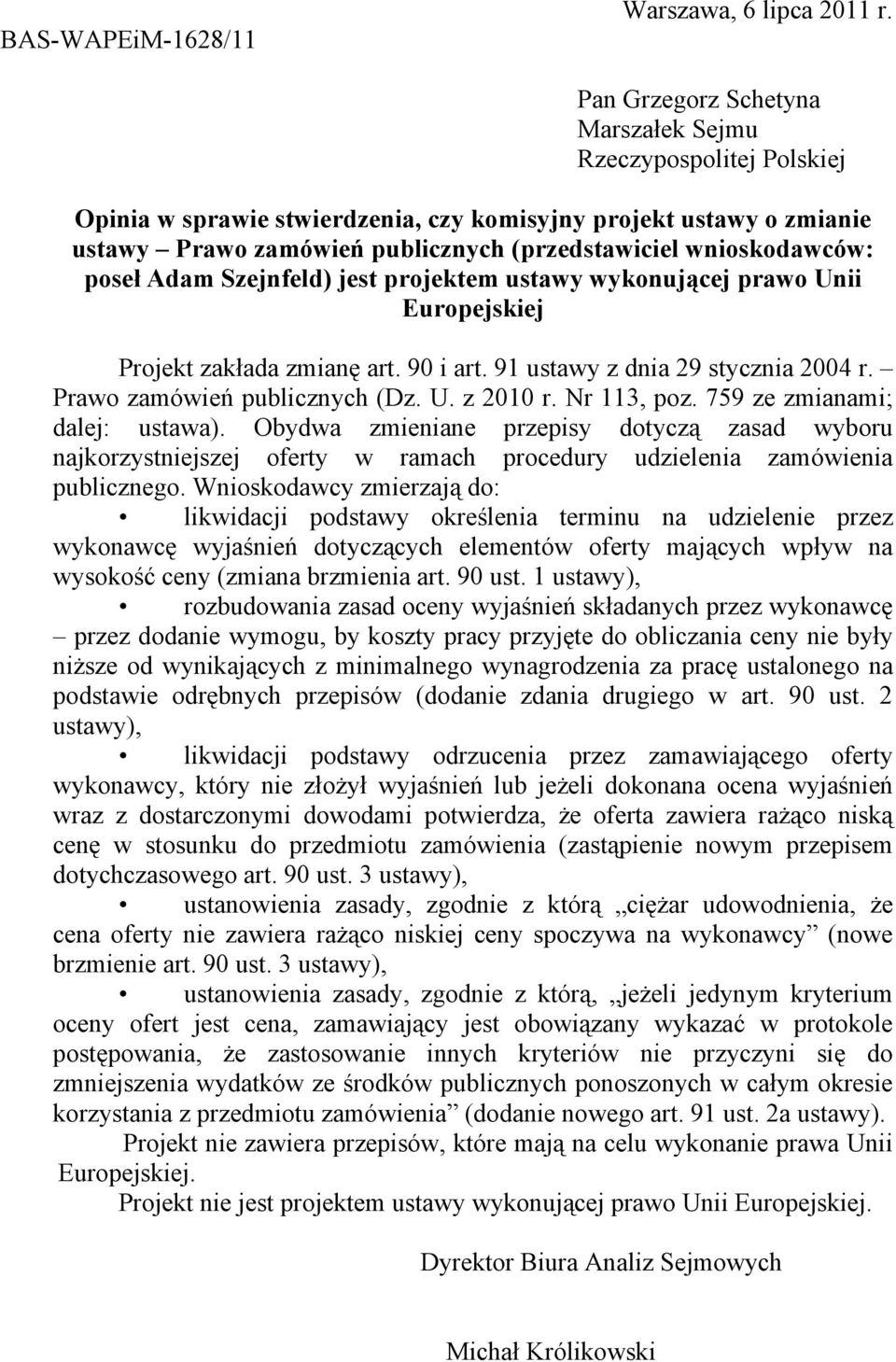 poseł Adam Szejnfeld) jest projektem ustawy wykonującej prawo Unii Europejskiej Projekt zakłada zmianę art. 90 i art. 91 ustawy z dnia 29 stycznia 2004 r. Prawo zamówień publicznych (Dz. U. z 2010 r.