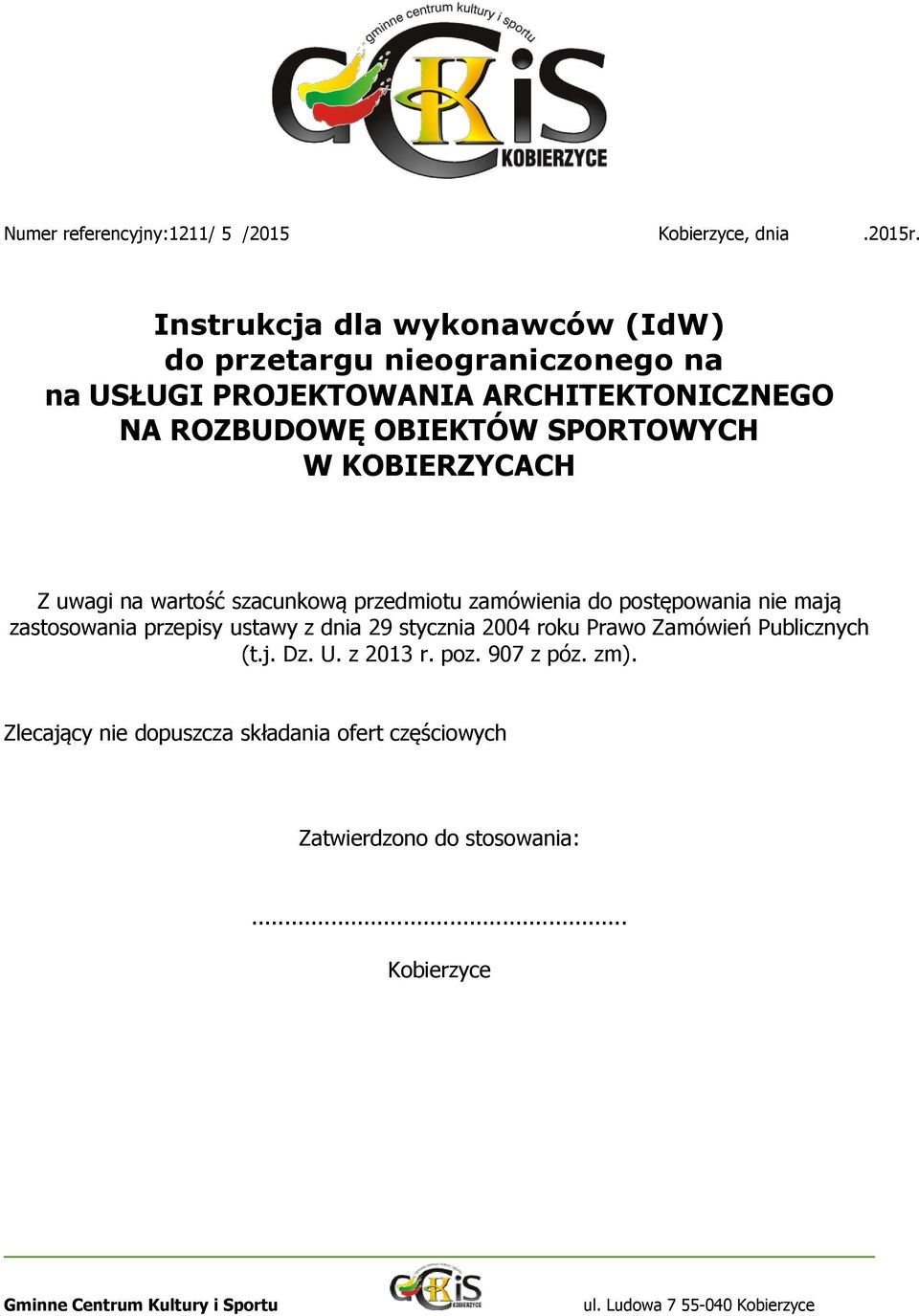 OBIEKTÓW SPORTOWYCH W KOBIERZYCACH Z uwagi na wartość szacunkową przedmiotu zamówienia do postępowania nie mają zastosowania