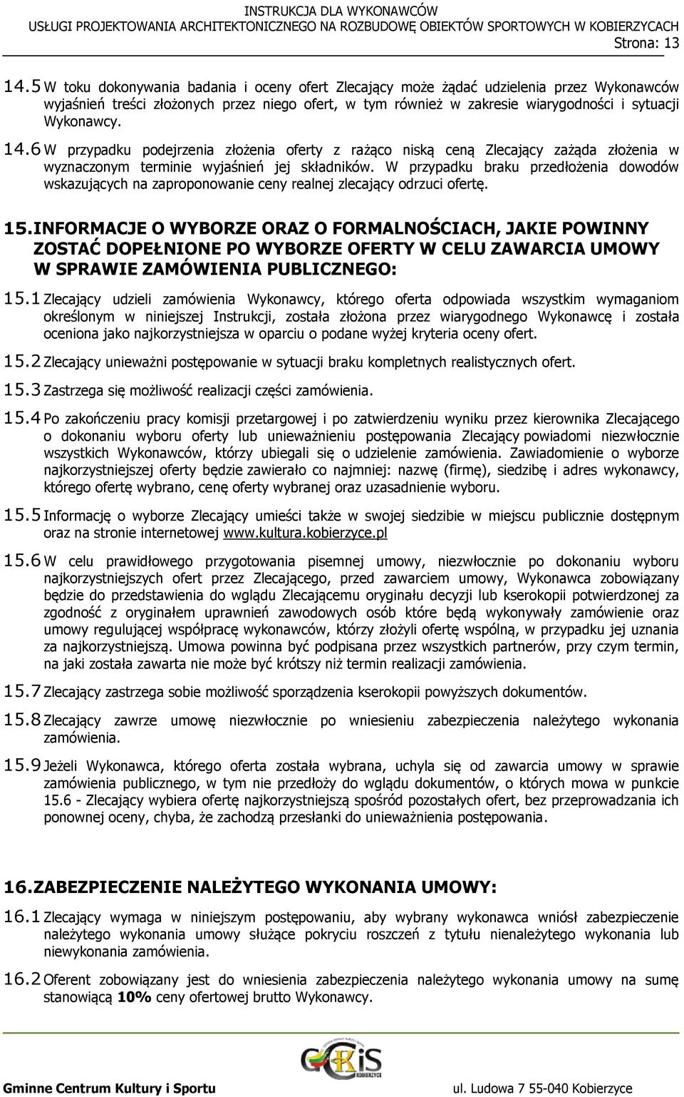 14.6 W przypadku podejrzenia złożenia oferty z rażąco niską ceną Zlecający zażąda złożenia w wyznaczonym terminie wyjaśnień jej składników.