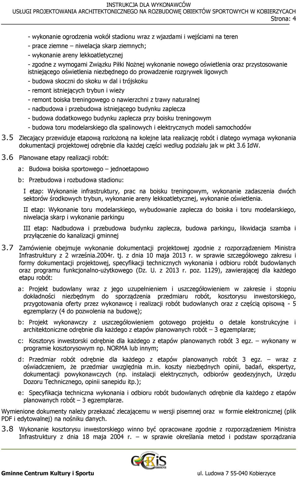 i wieży - remont boiska treningowego o nawierzchni z trawy naturalnej - nadbudowa i przebudowa istniejącego budynku zaplecza - budowa dodatkowego budynku zaplecza przy boisku treningowym - budowa