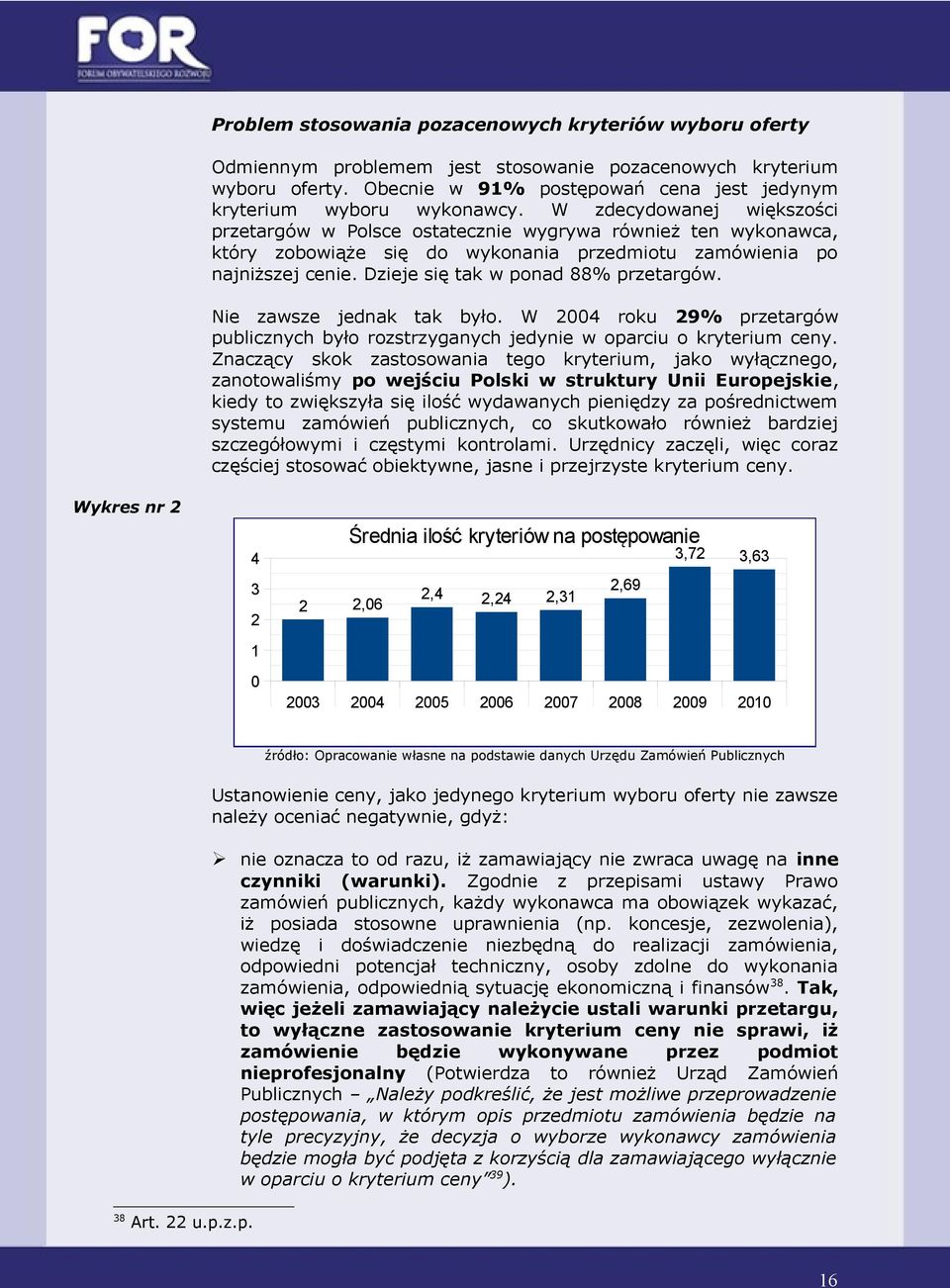 Dzieje się tak w ponad 88% przetargów. Nie zawsze jednak tak było. W 2004 roku 29% przetargów publicznych było rozstrzyganych jedynie w oparciu o kryterium ceny.