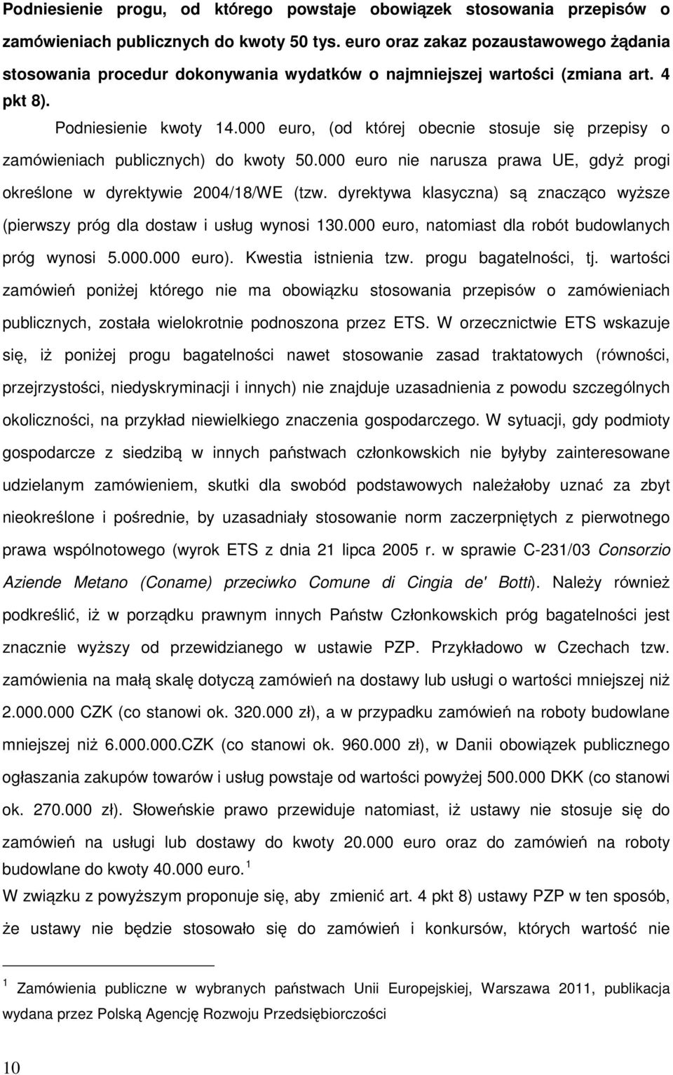 000 euro, (od której obecnie stosuje się przepisy o zamówieniach publicznych) do kwoty 50.000 euro nie narusza prawa UE, gdyż progi określone w dyrektywie 2004/18/WE (tzw.