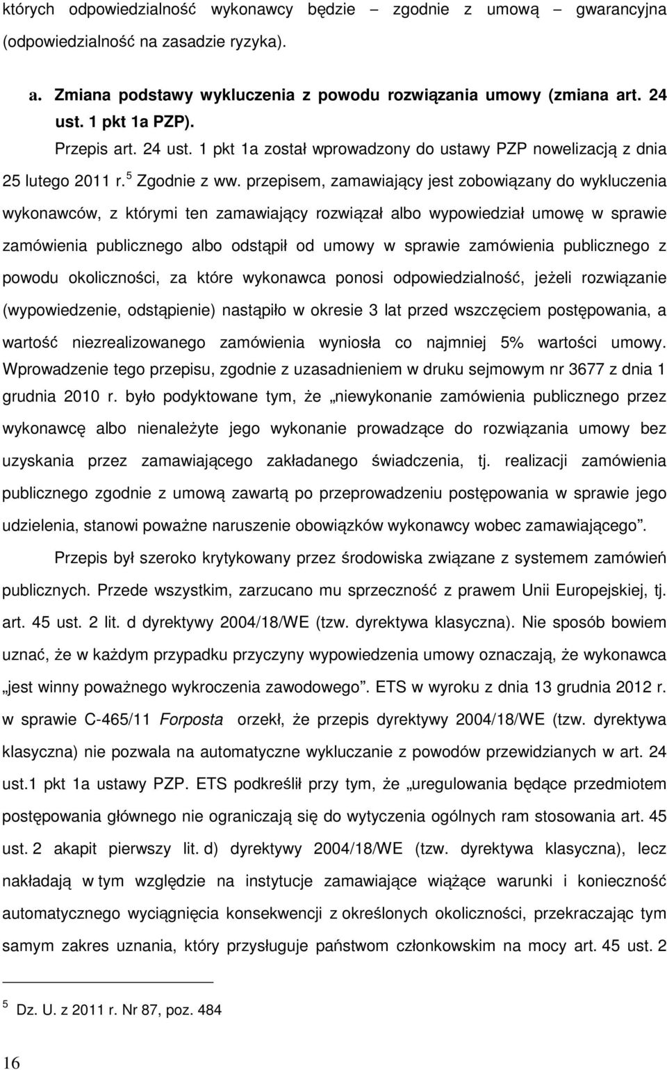 przepisem, zamawiający jest zobowiązany do wykluczenia wykonawców, z którymi ten zamawiający rozwiązał albo wypowiedział umowę w sprawie zamówienia publicznego albo odstąpił od umowy w sprawie