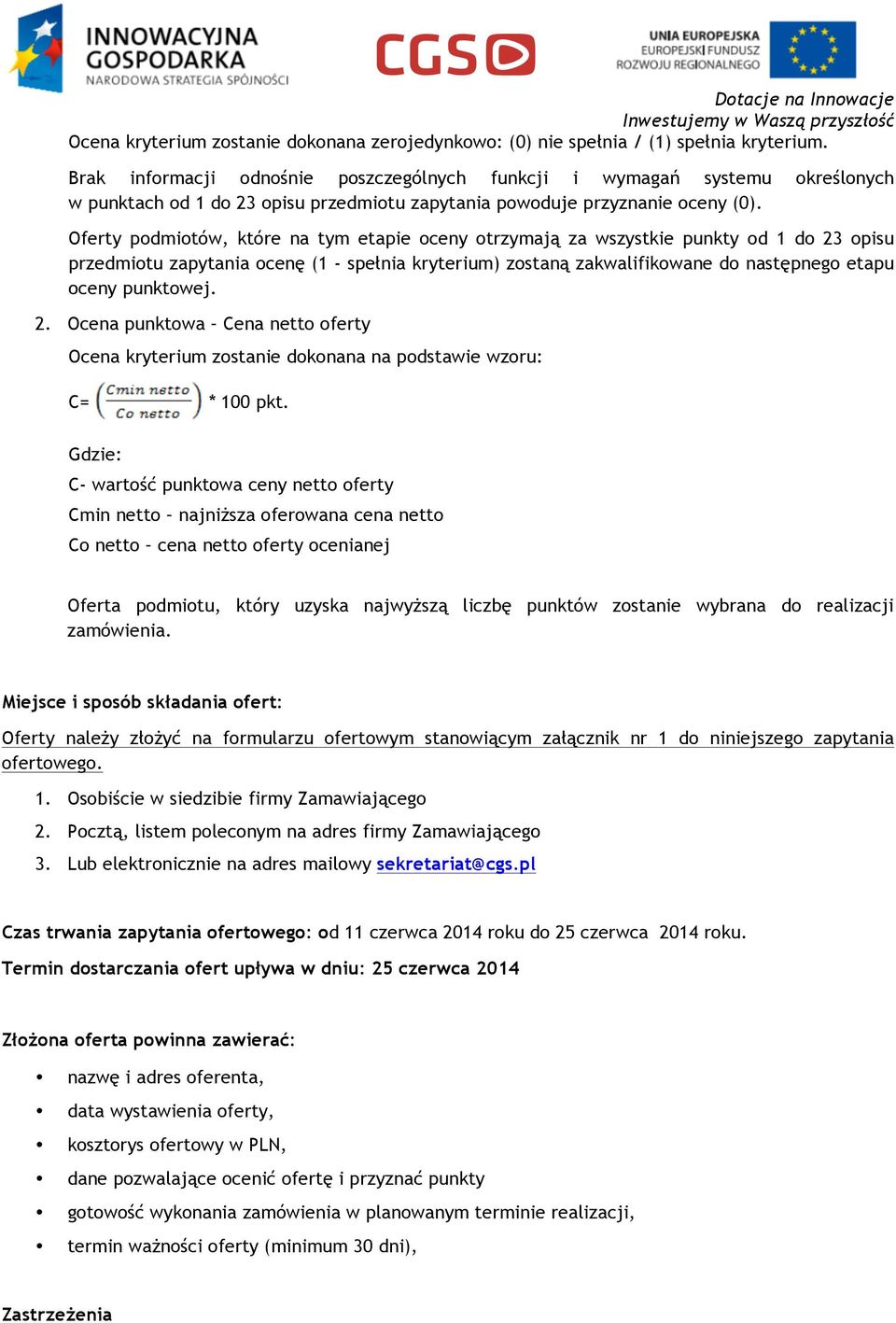 Oferty podmiotów, które na tym etapie oceny otrzymają za wszystkie punkty od 1 do 23 opisu przedmiotu zapytania ocenę (1 - spełnia kryterium) zostaną zakwalifikowane do następnego etapu oceny