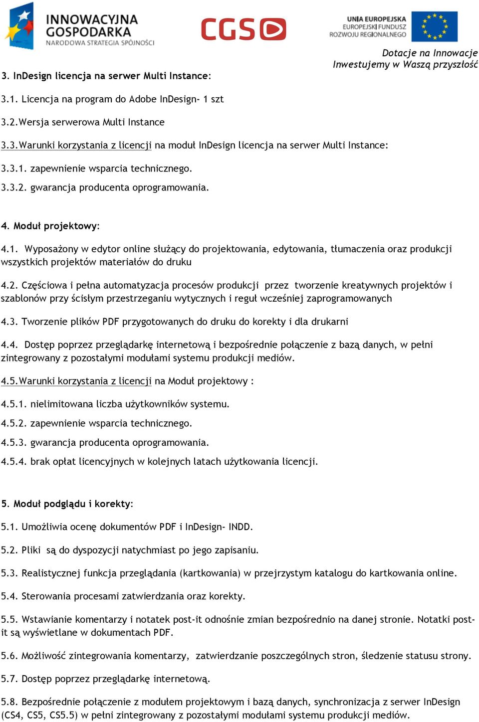 2. Częściowa i pełna automatyzacja procesów produkcji przez tworzenie kreatywnych projektów i szablonów przy ścisłym przestrzeganiu wytycznych i reguł wcześniej zaprogramowanych 4.3.