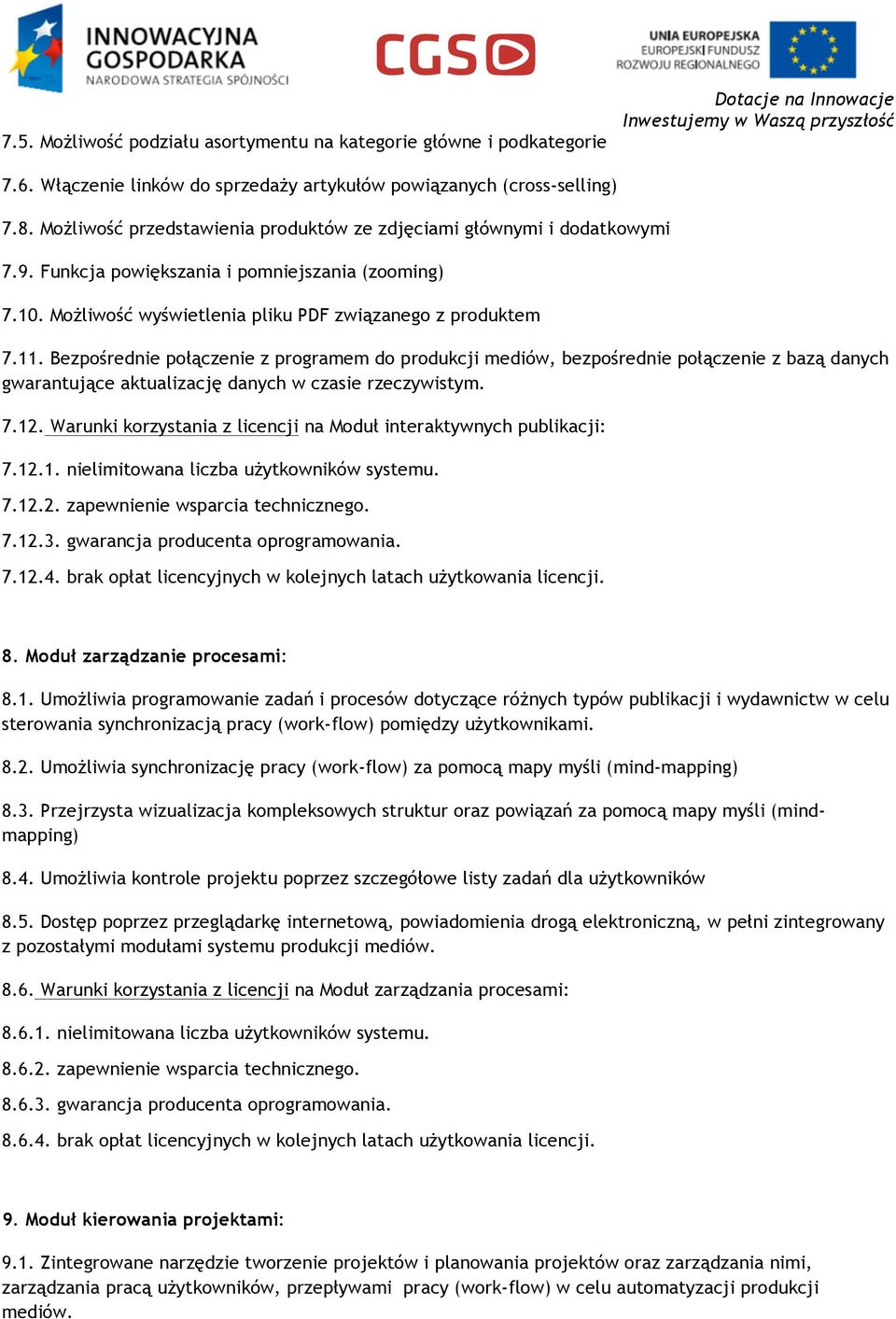 Bezpośrednie połączenie z programem do produkcji mediów, bezpośrednie połączenie z bazą danych gwarantujące aktualizację danych w czasie rzeczywistym. 7.12.