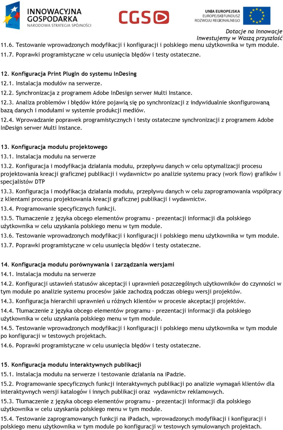 Analiza problemów i błędów które pojawią się po synchronizacji z indywidualnie skonfigurowaną bazą danych i modułami w systemie produkcji mediów. 12.4.