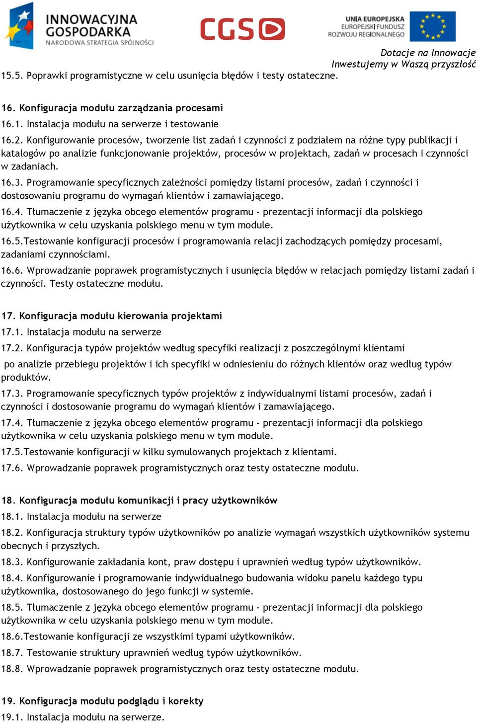 zadaniach. 16.3. Programowanie specyficznych zależności pomiędzy listami procesów, zadań i czynności i dostosowaniu programu do wymagań klientów i zamawiającego. 16.4.