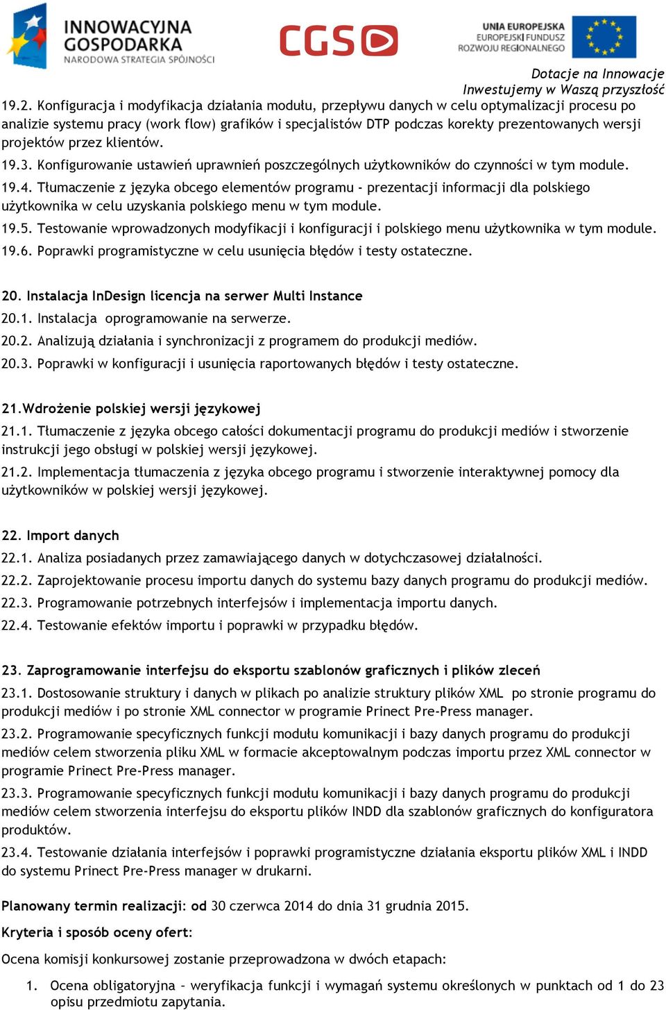 Tłumaczenie z języka obcego elementów programu - prezentacji informacji dla polskiego 19.5. Testowanie wprowadzonych modyfikacji i konfiguracji i polskiego menu użytkownika w tym module. 19.6.