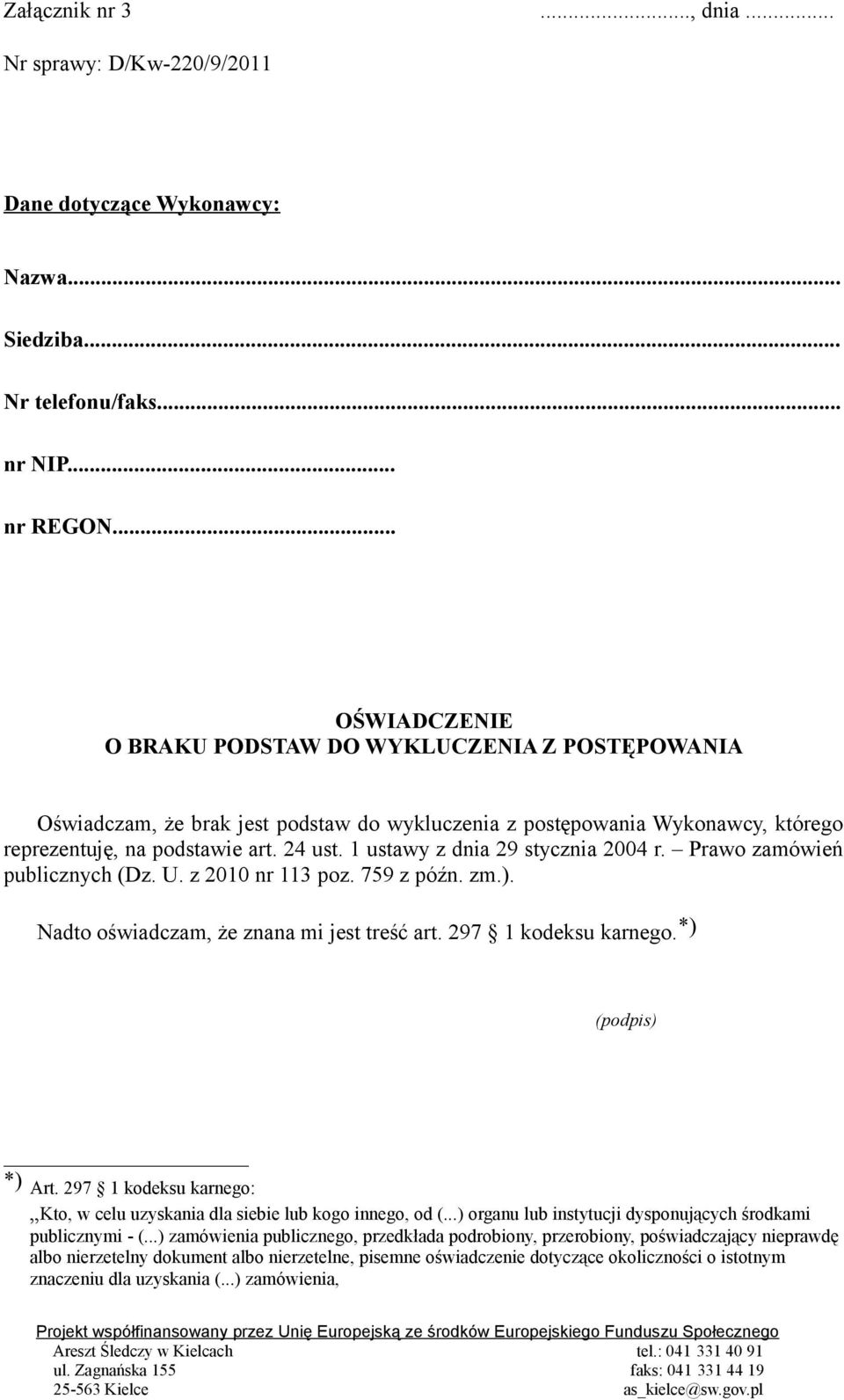 1 ustawy z dnia 29 stycznia 2004 r. Prawo zamówień publicznych (Dz. U. z 2010 nr 113 poz. 759 z późn. zm.). Nadto oświadczam, że znana mi jest treść art. 297 1 kodeksu karnego. *) (podpis) *) Art.