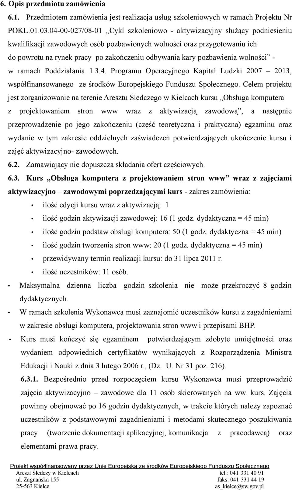 pozbawienia wolności - w ramach Poddziałania 1.3.4. Programu Operacyjnego Kapitał Ludzki 2007 2013, współfinansowanego ze środków Europejskiego Funduszu Społecznego.