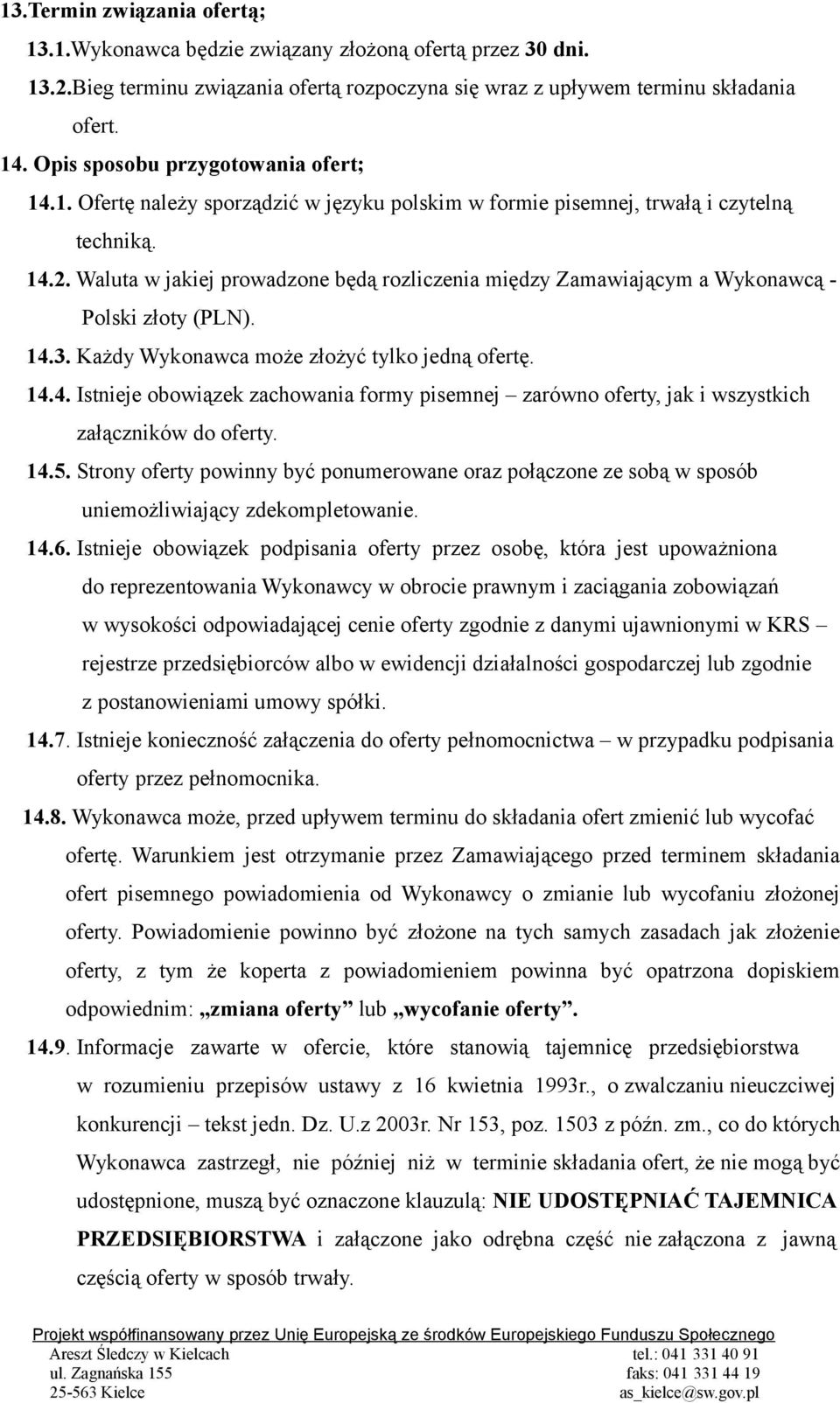 Waluta w jakiej prowadzone będą rozliczenia między Zamawiającym a Wykonawcą - Polski złoty (PLN). 14.