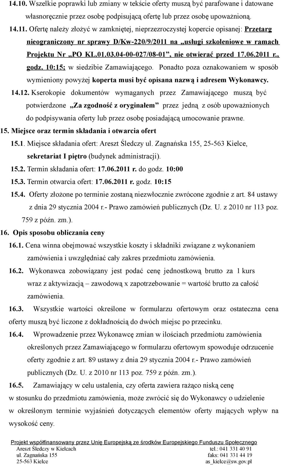 04-00-027/08-01, nie otwierać przed 17.06.2011 r., godz. 10:15; w siedzibie Zamawiającego. Ponadto poza oznakowaniem w sposób wymieniony powyżej koperta musi być opisana nazwą i adresem Wykonawcy. 14.