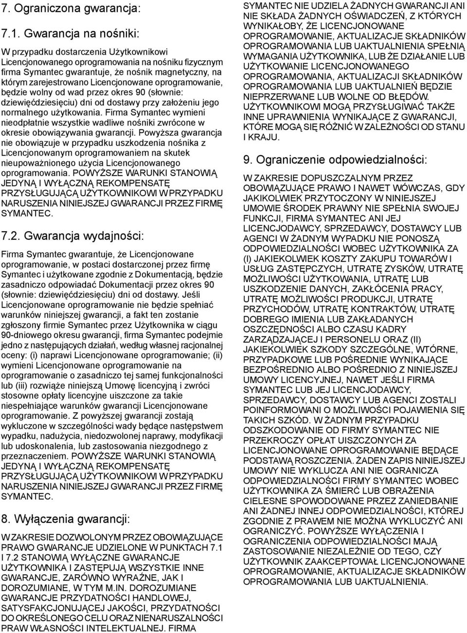 Licencjonowane oprogramowanie, będzie wolny od wad przez okres 90 (słownie: dziewięćdziesięciu) dni od dostawy przy założeniu jego normalnego użytkowania.