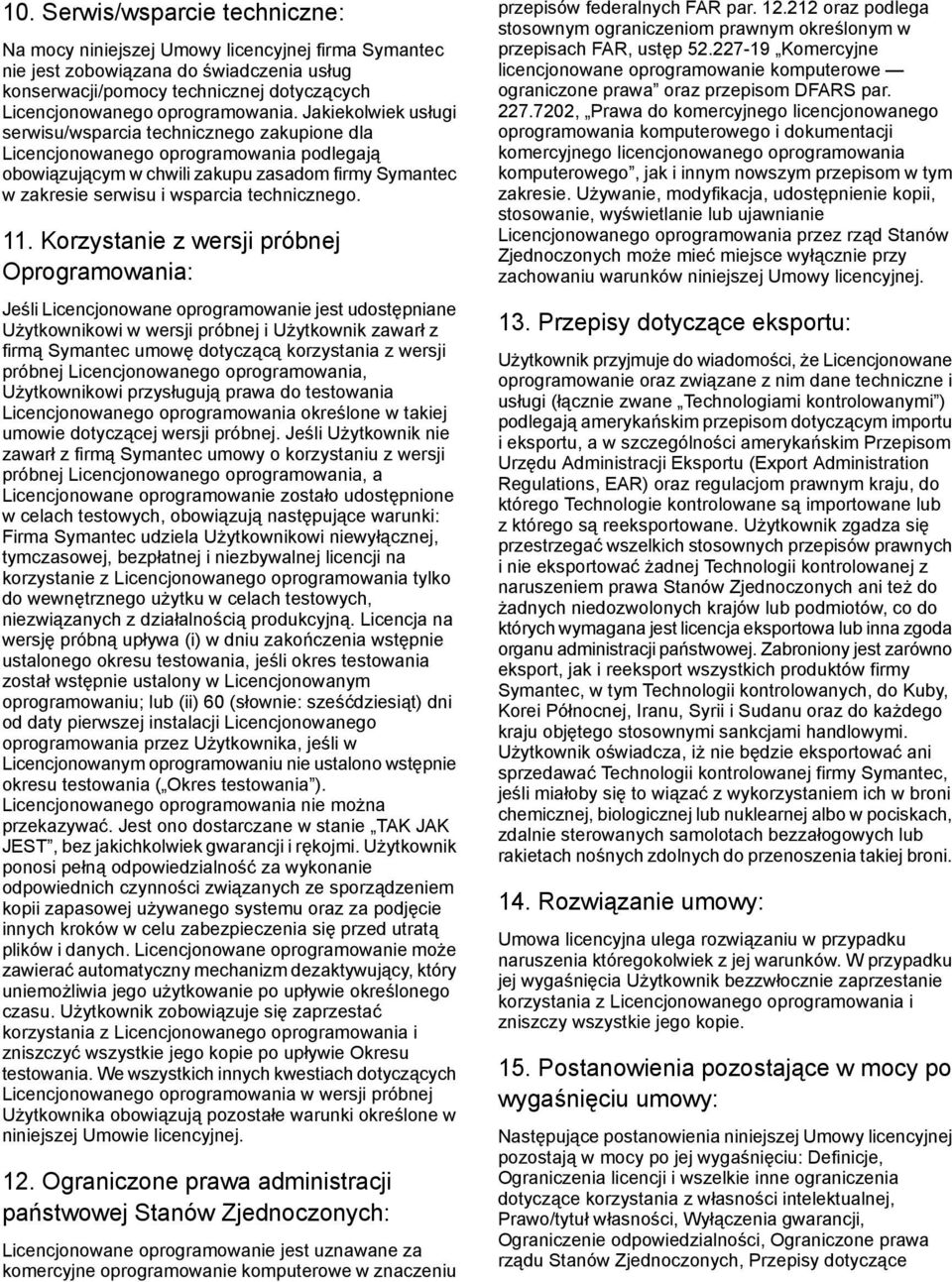 Jakiekolwiek usługi serwisu/wsparcia technicznego zakupione dla Licencjonowanego oprogramowania podlegają obowiązującym w chwili zakupu zasadom firmy Symantec w zakresie serwisu i wsparcia