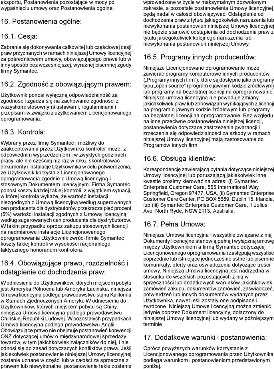 .1. Cesja: Zabrania się dokonywania całkowitej lub częściowej cesji praw przyznanych w ramach niniejszej Umowy licencyjnej za pośrednictwem umowy, obowiązującego prawa lub w inny sposób bez