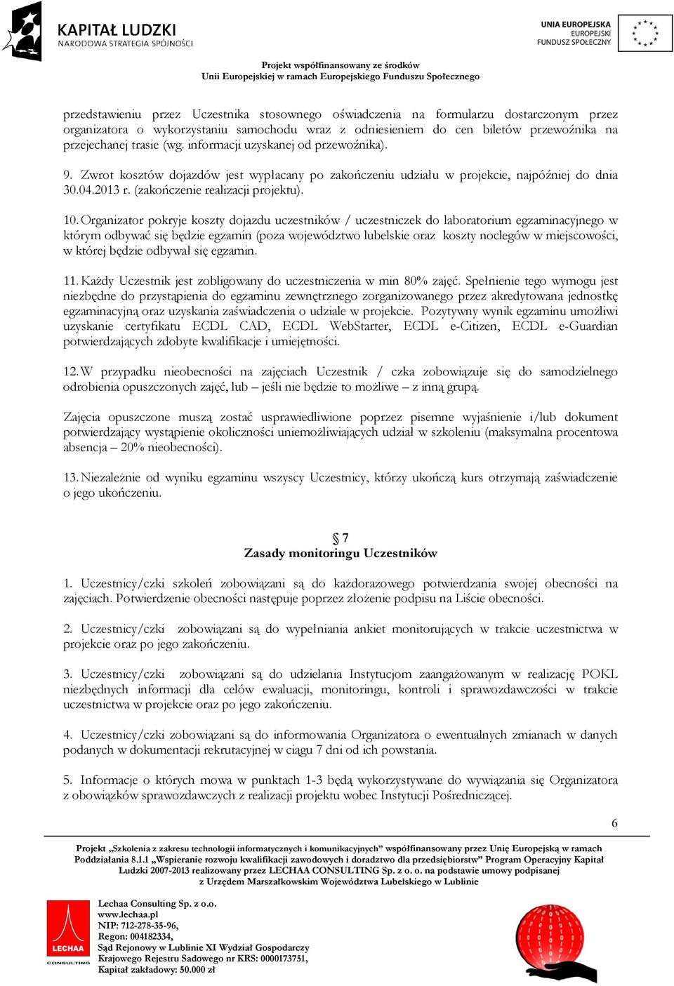 Organizator pokryje koszty dojazdu uczestników / uczestniczek do laboratorium egzaminacyjnego w którym odbywać się będzie egzamin (poza województwo lubelskie oraz koszty noclegów w miejscowości, w