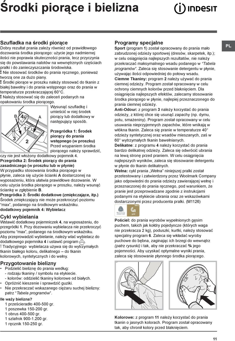 ! Środki piorące w proszku należy stosować do tkanin z białej bawełny i do prania wstępnego oraz do prania w temperaturze przekraczającej 60 C.