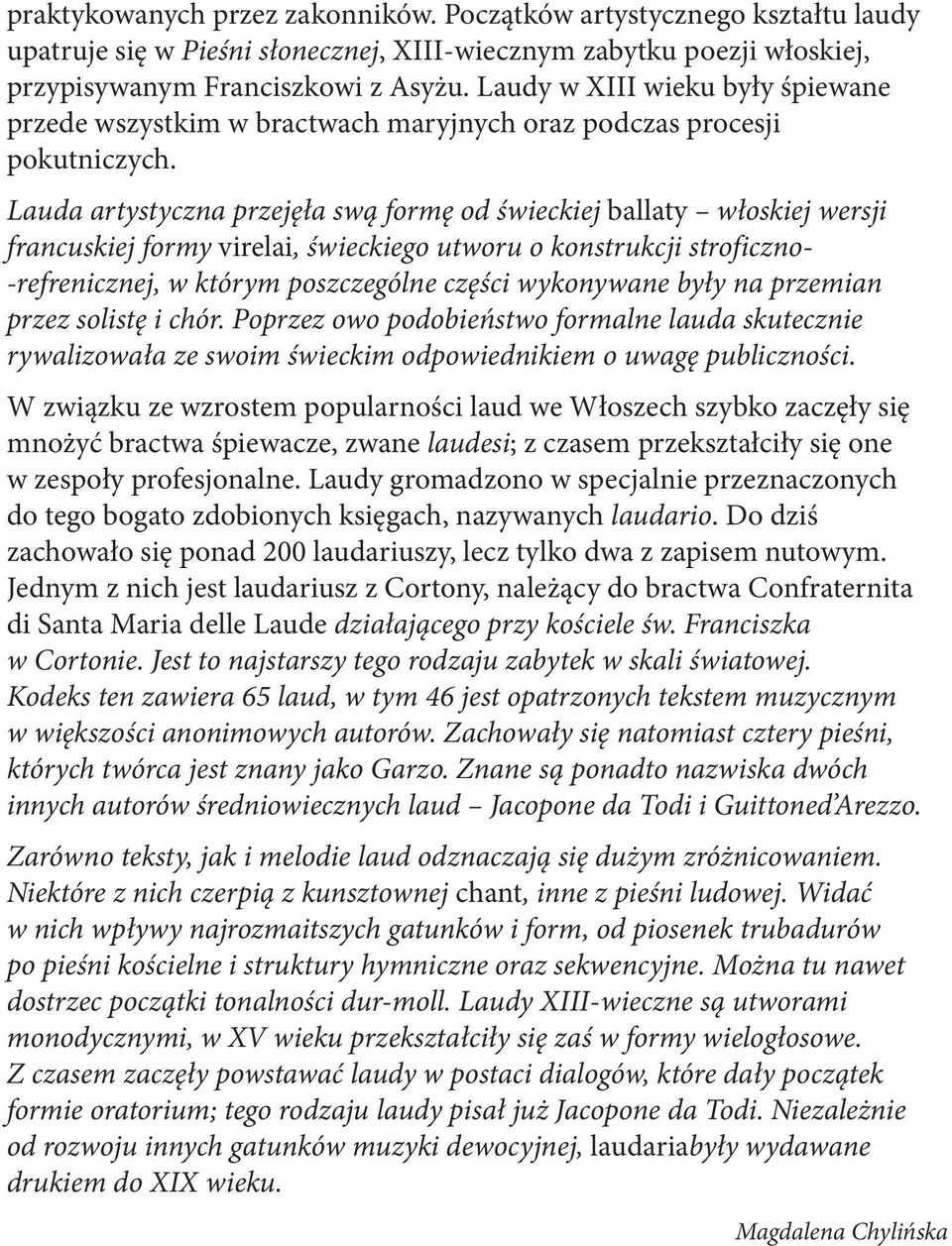 Lauda artystyczna przejęła swą formę od świeckiej ballaty włoskiej wersji francuskiej formy virelai, świeckiego utworu o konstrukcji stroficzno- -refrenicznej, w którym poszczególne części wykonywane