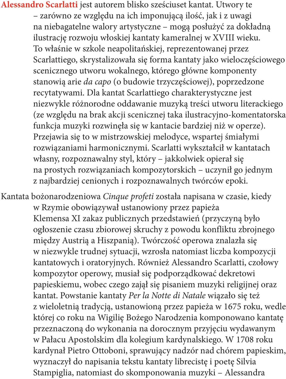 To właśnie w szkole neapolitańskiej, reprezentowanej przez Scarlattiego, skrystalizowała się forma kantaty jako wieloczęściowego scenicznego utworu wokalnego, którego główne komponenty stanowią arie