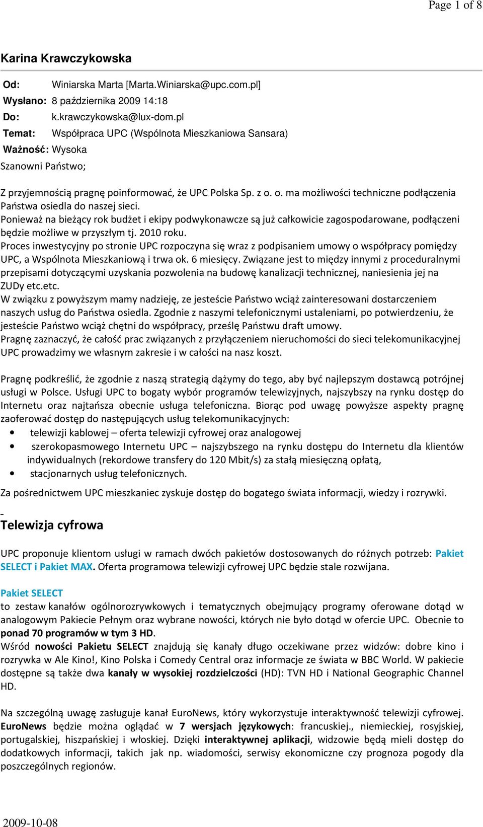 Ponieważ na bieżący rok budżet i ekipy podwykonawcze są już całkowicie zagospodarowane, podłączeni będzie możliwe w przyszłym tj. 2010 roku.