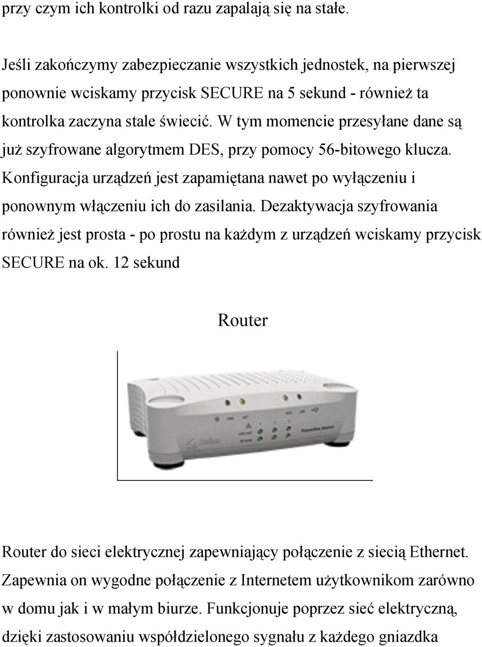 W tym momencie przesyłane dane są już szyfrowane algorytmem DES, przy pomocy 56-bitowego klucza. Konfiguracja urządzeń jest zapamiętana nawet po wyłączeniu i ponownym włączeniu ich do zasilania.