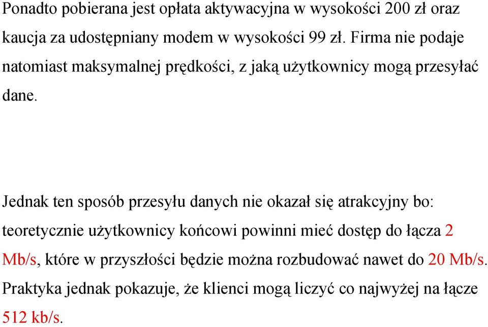 Jednak ten sposób przesyłu danych nie okazał się atrakcyjny bo: teoretycznie użytkownicy końcowi powinni mieć dostęp do