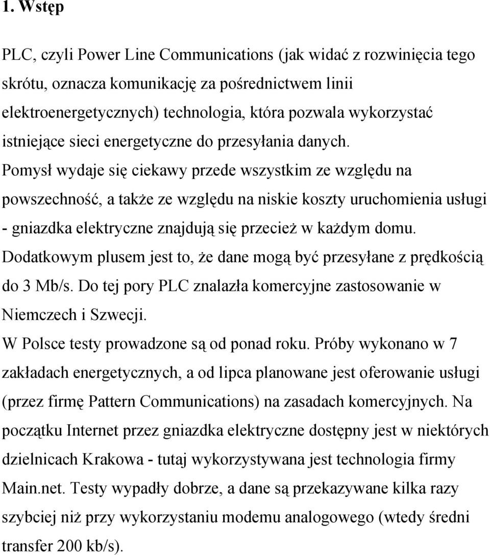 Pomysł wydaje się ciekawy przede wszystkim ze względu na powszechność, a także ze względu na niskie koszty uruchomienia usługi - gniazdka elektryczne znajdują się przecież w każdym domu.