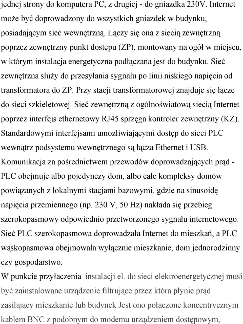 Sieć zewnętrzna służy do przesyłania sygnału po linii niskiego napięcia od transformatora do ZP. Przy stacji transformatorowej znajduje się łącze do sieci szkieletowej.