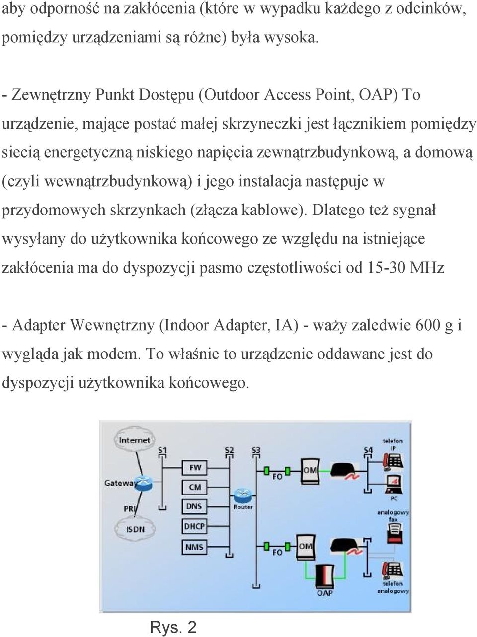 zewnątrzbudynkową, a domową (czyli wewnątrzbudynkową) i jego instalacja następuje w przydomowych skrzynkach (złącza kablowe).