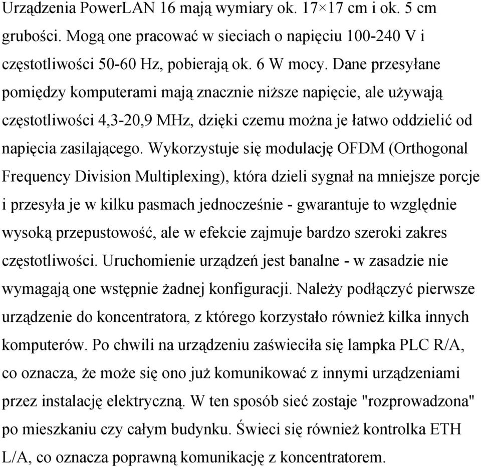 Wykorzystuje się modulację OFDM (Orthogonal Frequency Division Multiplexing), która dzieli sygnał na mniejsze porcje i przesyła je w kilku pasmach jednocześnie - gwarantuje to względnie wysoką