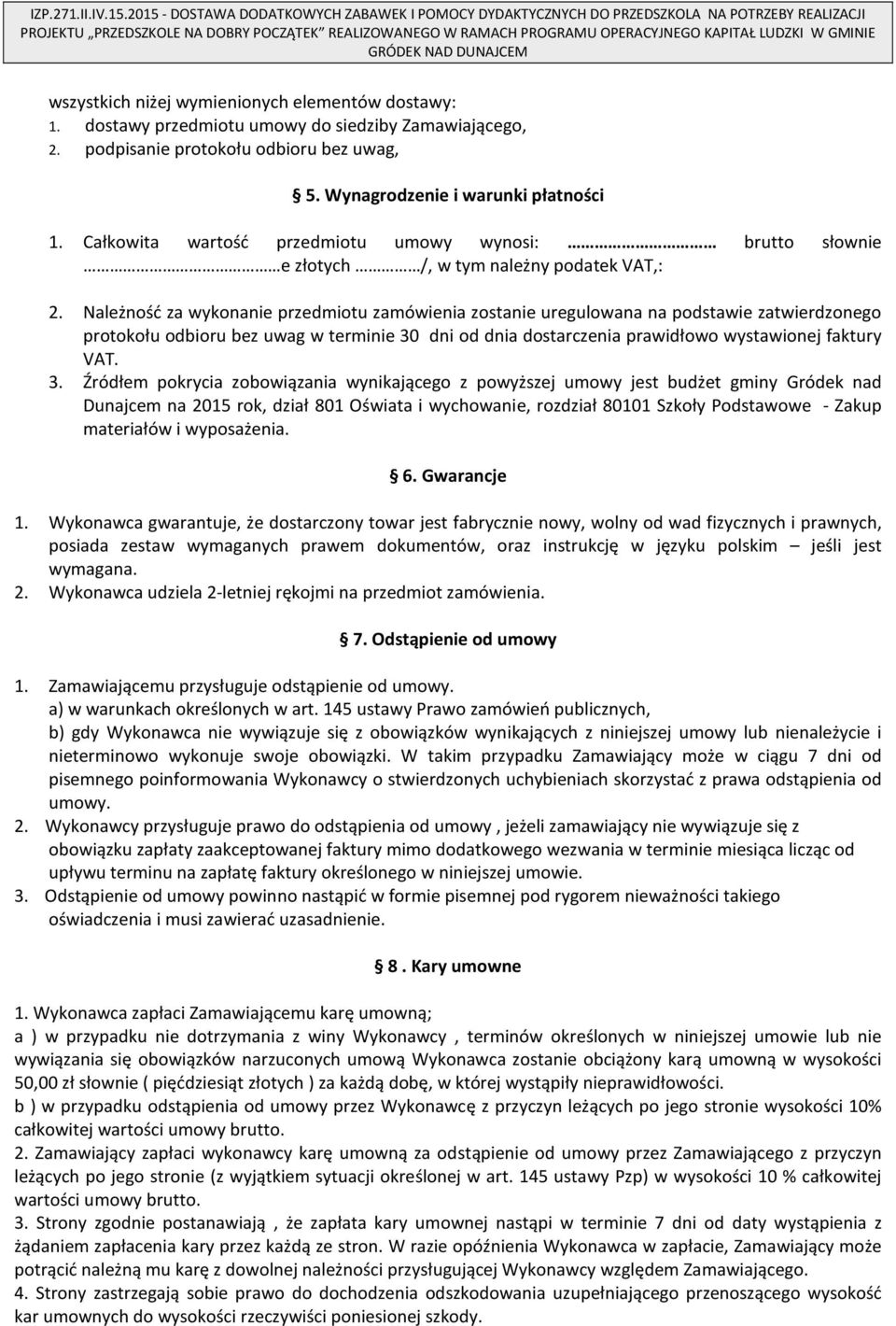 GMINIE GRÓDEK NAD DUNAJCEM wszystkich niżej wymienionych elementów dostawy:. dostawy przedmiotu umowy do siedziby Zamawiającego,. podpisanie protokołu odbioru bez uwag, 5.