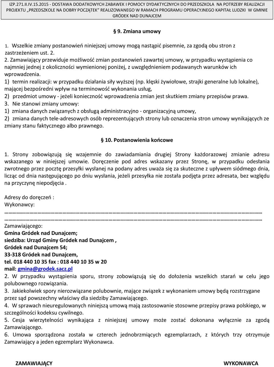 GMINIE GRÓDEK NAD DUNAJCEM 9. Zmiana umowy. Wszelkie zmiany postanowień niniejszej umowy mogą nastąpić pisemnie, za zgodą obu stron z zastrzeżeniem ust.