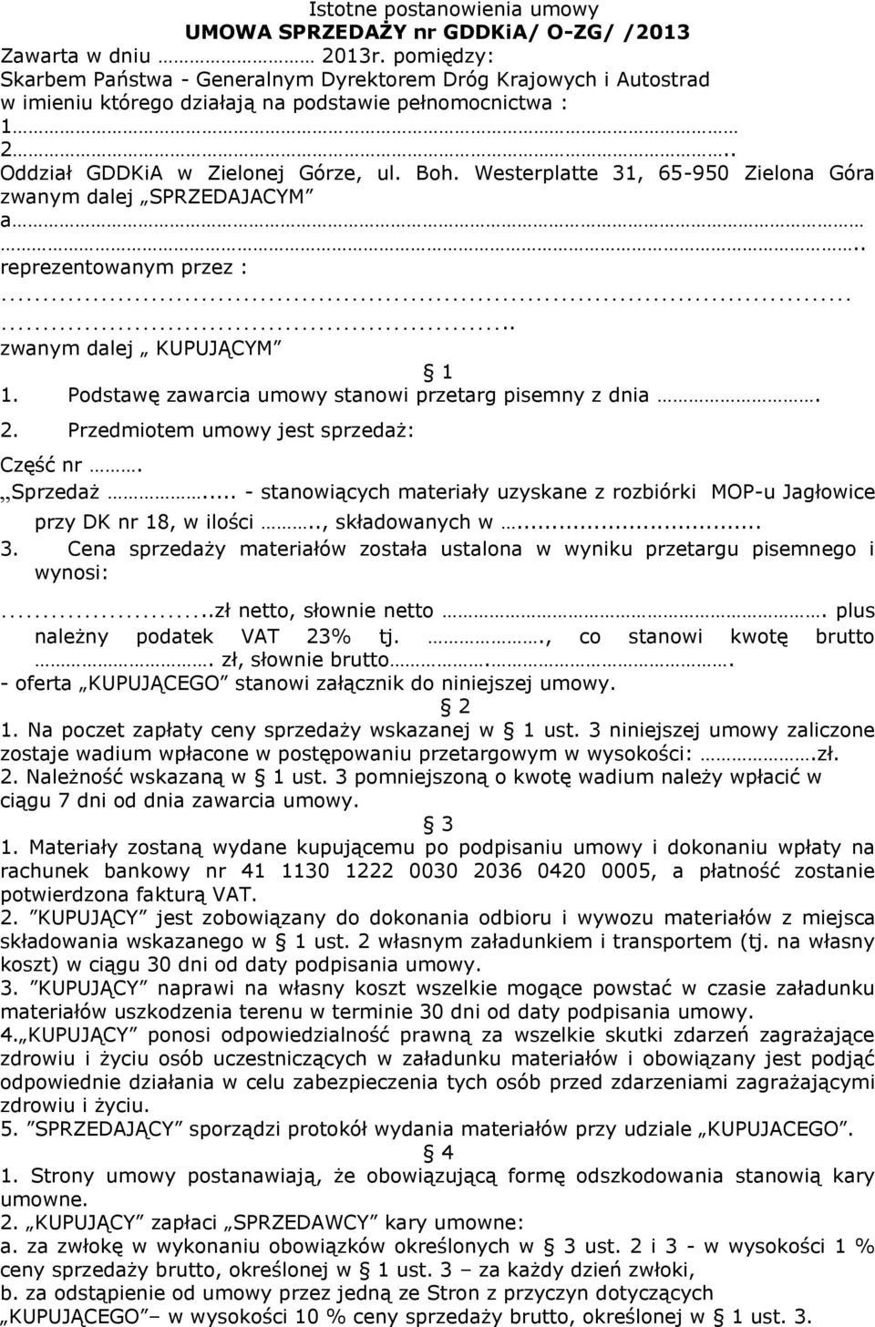 Westerplatte 31, 65-950 Zielona Góra zwanym dalej SPRZEDAJACYM a.. reprezentowanym przez :.. zwanym dalej KUPUJĄCYM 1 1. Podstawę zawarcia umowy stanowi przetarg pisemny z dnia. 2.