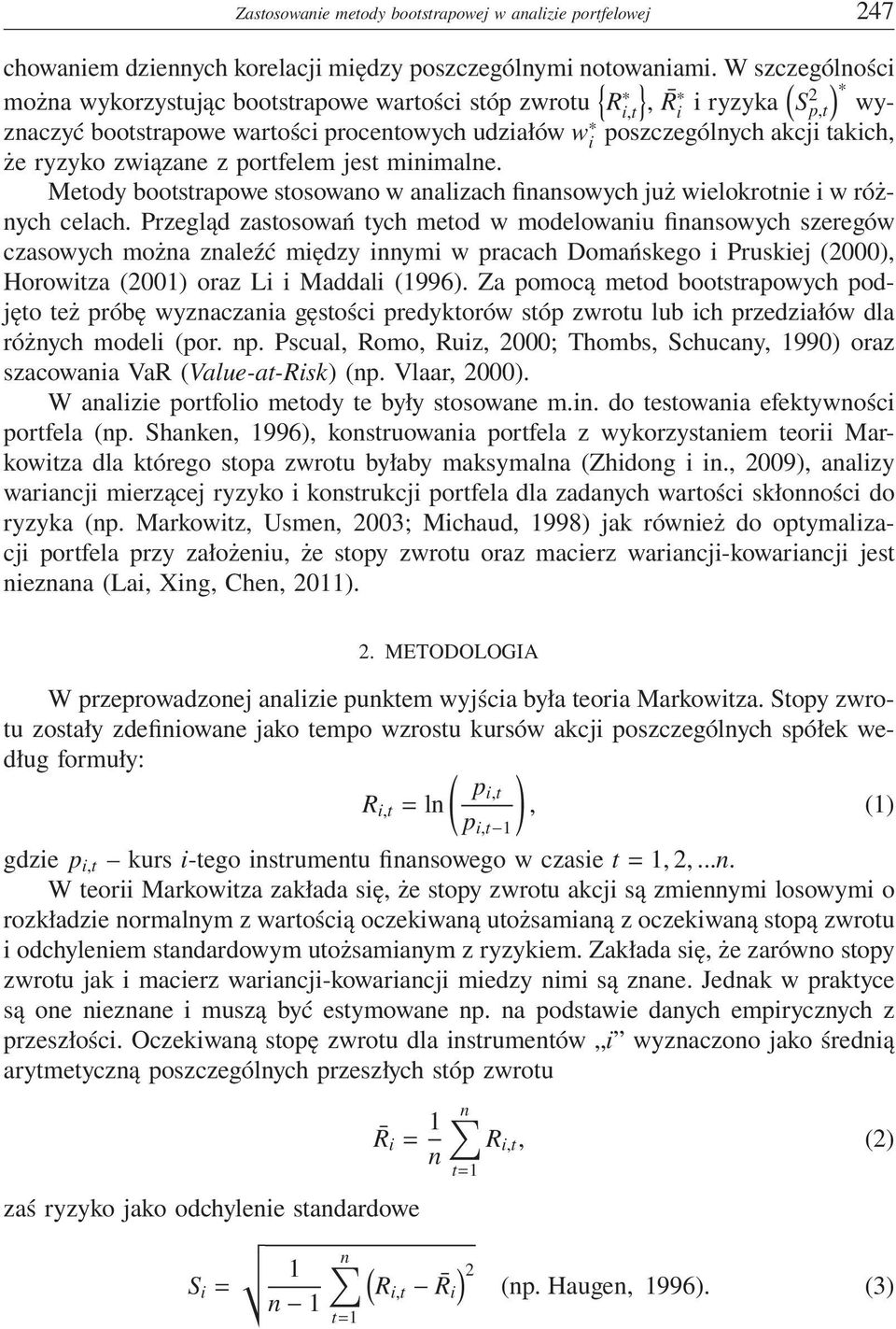 ryzyko związane z portfelem jest minimalne. Metody bootstrapowe stosowano w analizach finansowych już wielokrotnie i w różnych celach.