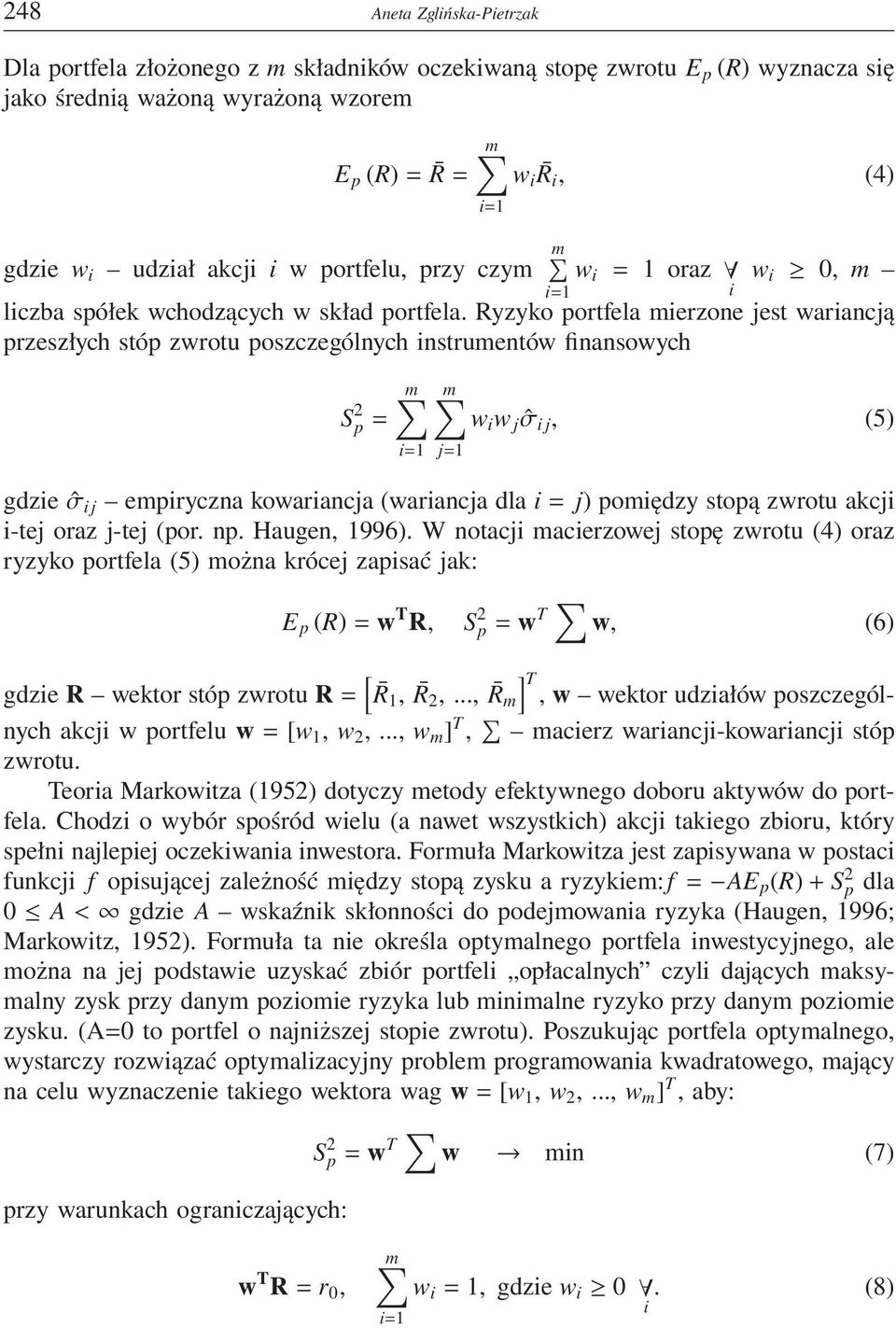 Ryzyko portfela mierzone jest wariancją przeszłych stóp zwrotu poszczególnych instrumentów finansowych S 2 p = m i=1 m w i w j ˆσ ij, (5) j=1 gdzie ˆσ ij empiryczna kowariancja (wariancja dla i = j)