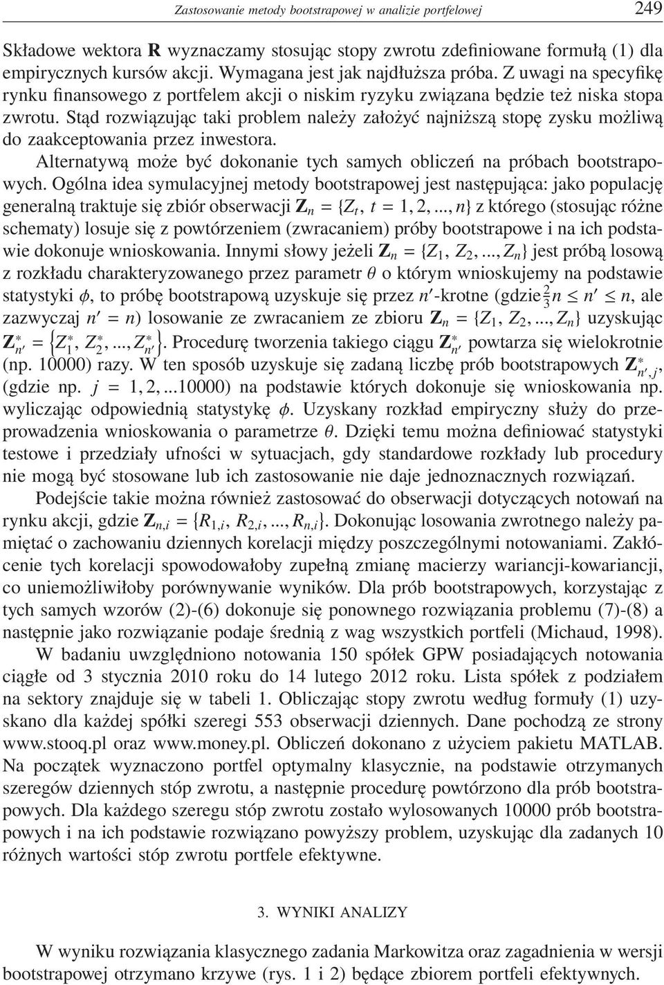 Stąd rozwiązując taki problem należy założyć najniższą stopę zysku możliwą do zaakceptowania przez inwestora. Alternatywą może być dokonanie tych samych obliczeń na próbach bootstrapowych.