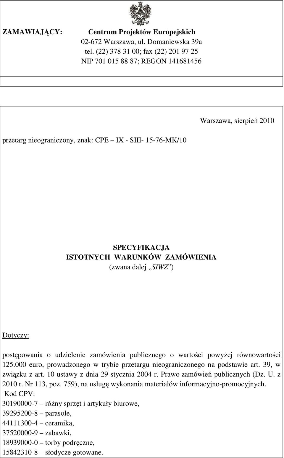 (zwana dalej SIWZ ) Dotyczy: postępowania o udzielenie zamówienia publicznego o wartości powyŝej równowartości 125.000 euro, prowadzonego w trybie przetargu nieograniczonego na podstawie art.