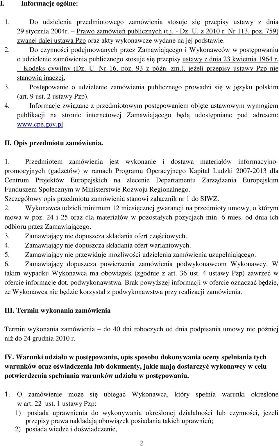 Do czynności podejmowanych przez Zamawiającego i Wykonawców w postępowaniu o udzielenie zamówienia publicznego stosuje się przepisy ustawy z dnia 23 kwietnia 1964 r. Kodeks cywilny (Dz. U. Nr 16, poz.