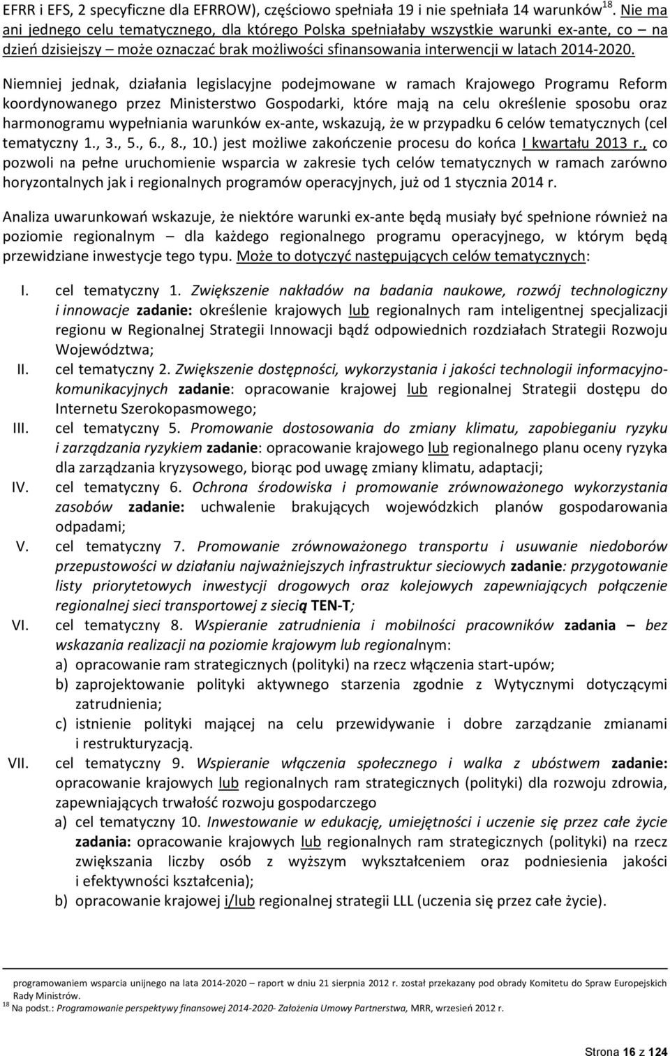 Niemniej jednak, działania legislacyjne podejmowane w ramach Krajowego Programu Reform koordynowanego przez Ministerstwo Gospodarki, które mają na celu określenie sposobu oraz harmonogramu